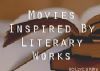 Movies Inspired By Literary Works