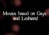 Movies based on Gays and Lesbians!