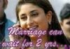 Marriage can wait for two years: Kareena Kapoor
