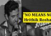 Hrithik Roshan says NO MEANS NO
