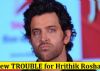 New TROUBLE for Hrithik Roshan: CHEATING Case filed against him