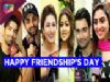 Televisions favorite stars special message on Friendships Day