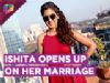 Ishita Dutta OPENS Up On Her Marriage With Hassil Actor Vatsal Seth | EXCLUSIVE