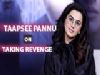 Taapsee Pannu gives a CLASSY REPLY when asked about TAKING REVENGE