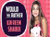 Reem Shaikh Plays Would You Rather With India Forums