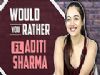Would You Rather FT. Aditi Sharma | India Forums